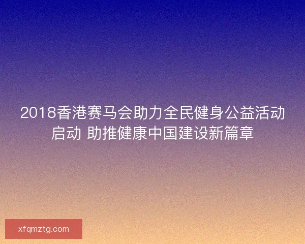 2018香港赛马会助力全民健身公益活动启动 助推健康中国建设新篇章