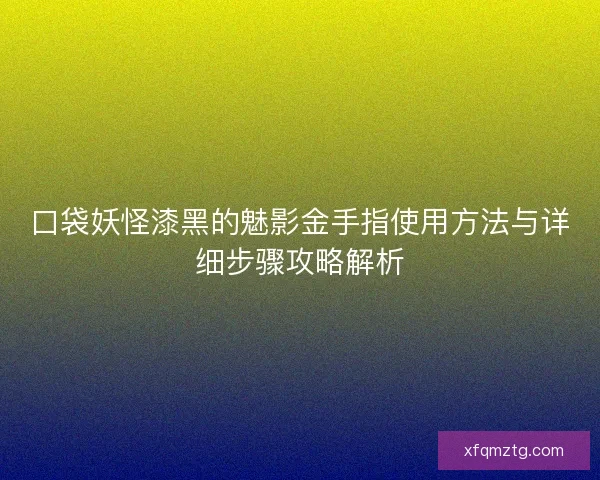 口袋妖怪漆黑的魅影金手指使用方法与详细步骤攻略解析 口袋妖怪漆黑的魅影金手指使用方法与详细步骤攻略解析