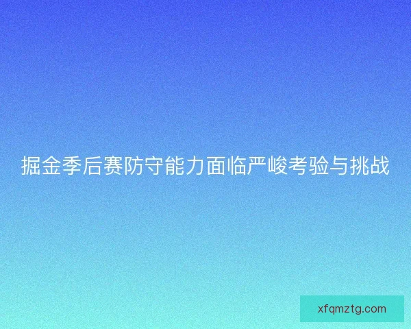 掘金季后赛防守能力面临严峻考验与挑战